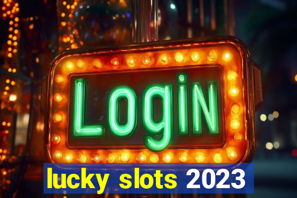 lucky slots 2023